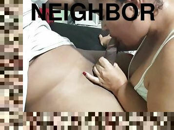 Before I leave Im going to say goodbye to my neighbor and she sucks my cock