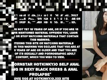 Hot pornstar Hotkinkyjo self anal fisting in sexy black dress & anal prolapse