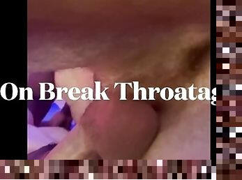 On Break Throatage