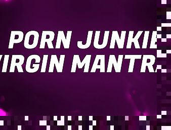 Porn Junkie Virgin Mantras