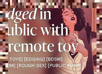 Edged in public with a remote toy & he won't let me cum [erotic audio stories] [bdsm] [rough sex]