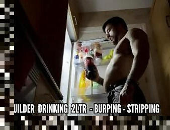 Builder drinking 2ltr - burping & stripping