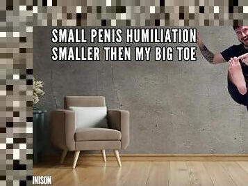 SMALL PENIS HUMILIATION SMALLER THEN MY BIG TOE